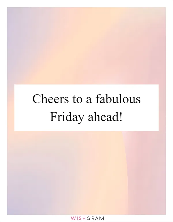 Cheers to a fabulous Friday ahead!