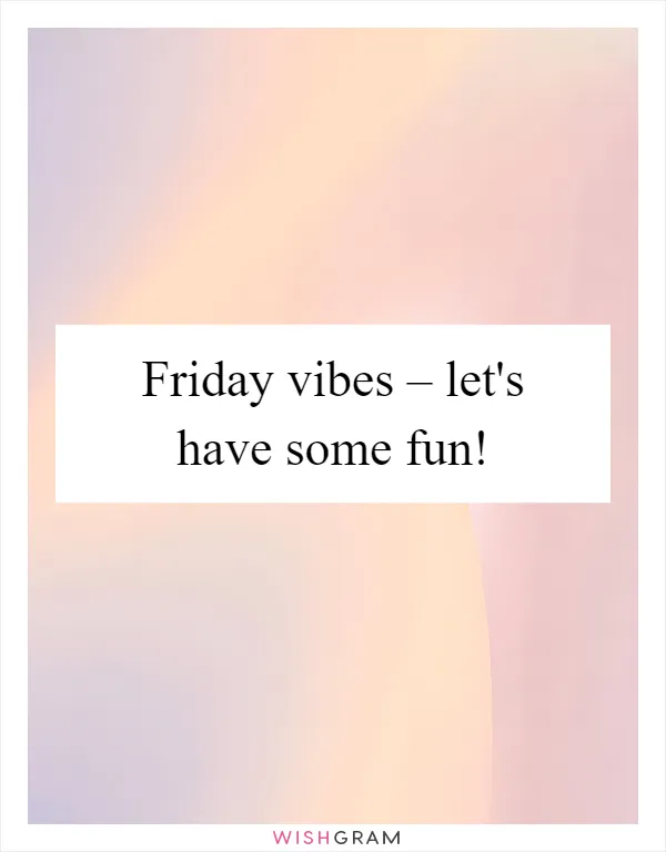 Friday vibes – let's have some fun!