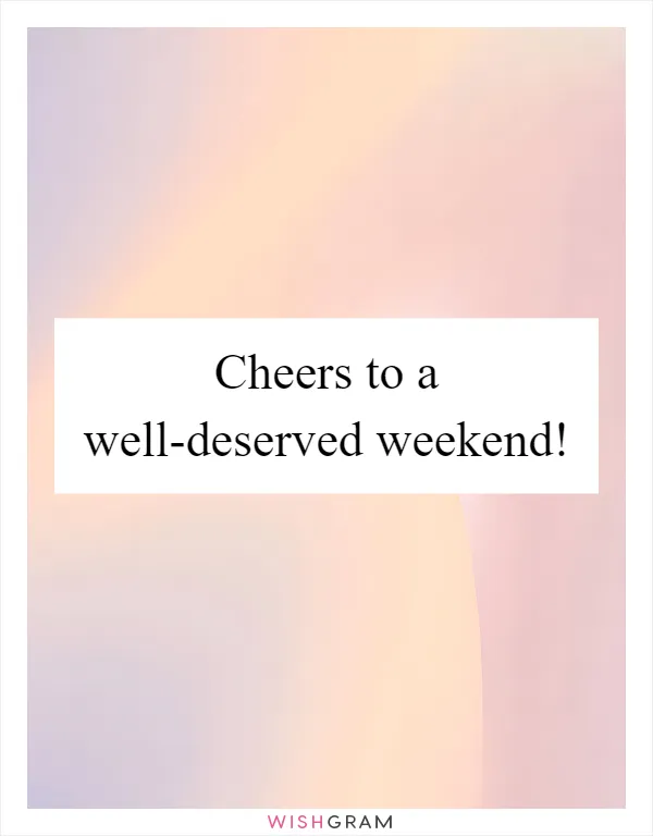 Cheers to a well-deserved weekend!