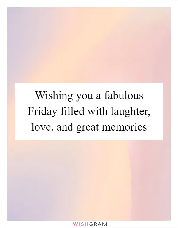 Wishing you a fabulous Friday filled with laughter, love, and great memories
