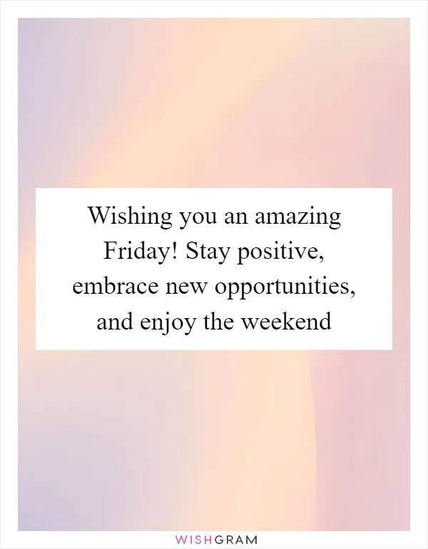 Wishing you an amazing Friday! Stay positive, embrace new opportunities, and enjoy the weekend