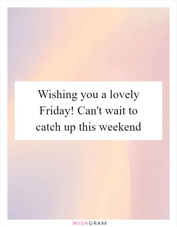 Wishing you a lovely Friday! Can't wait to catch up this weekend