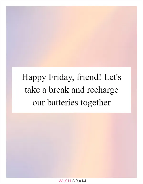 Happy Friday, friend! Let's take a break and recharge our batteries together