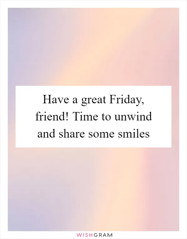 Have a great Friday, friend! Time to unwind and share some smiles