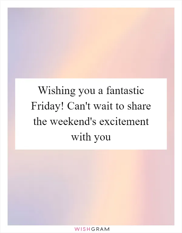 Wishing you a fantastic Friday! Can't wait to share the weekend's excitement with you