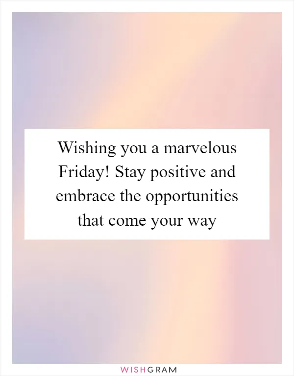 Wishing you a marvelous Friday! Stay positive and embrace the opportunities that come your way