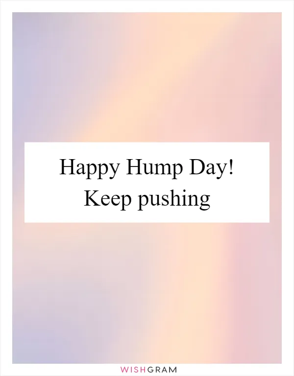 Happy Hump Day! Keep pushing