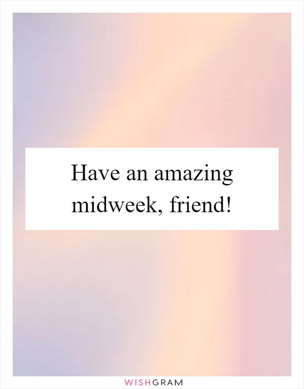 Have an amazing midweek, friend!