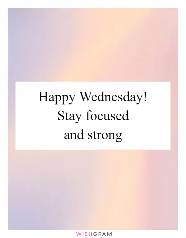 Happy Wednesday! Stay focused and strong