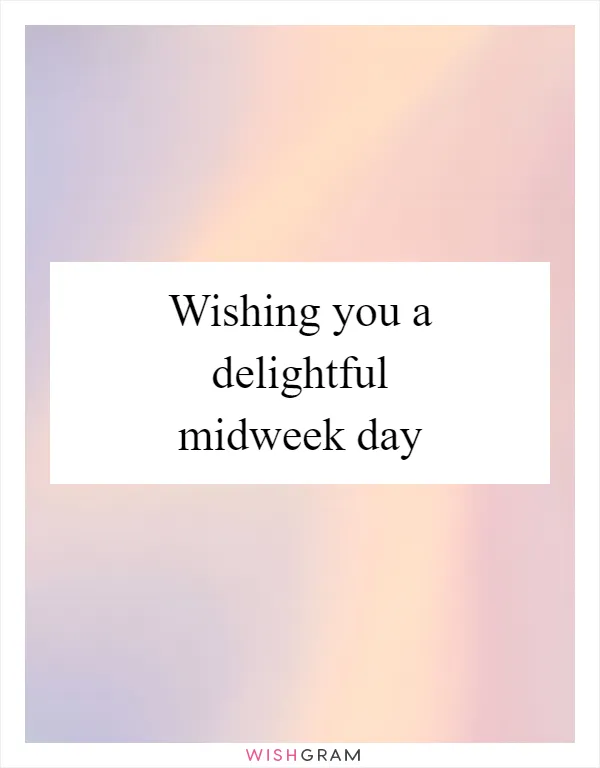 Wishing you a delightful midweek day