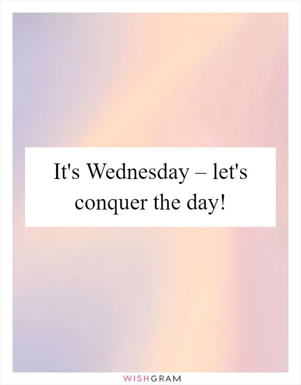 It's Wednesday – let's conquer the day!
