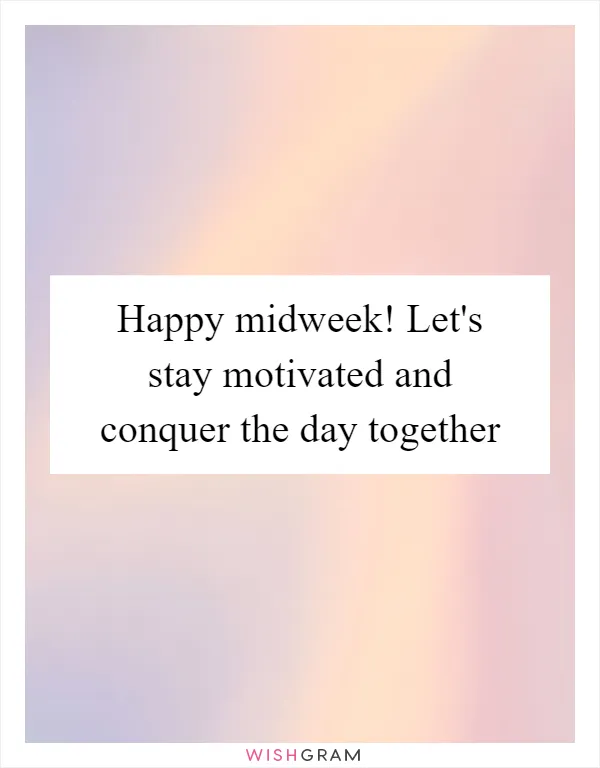 Happy midweek! Let's stay motivated and conquer the day together