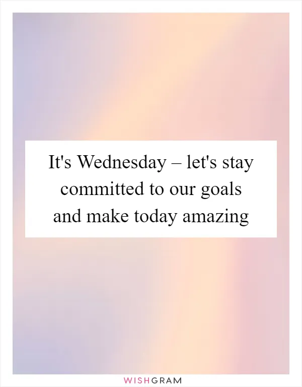 It's Wednesday – let's stay committed to our goals and make today amazing