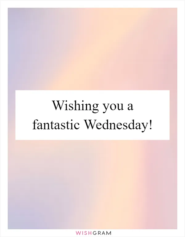 Wishing you a fantastic Wednesday!