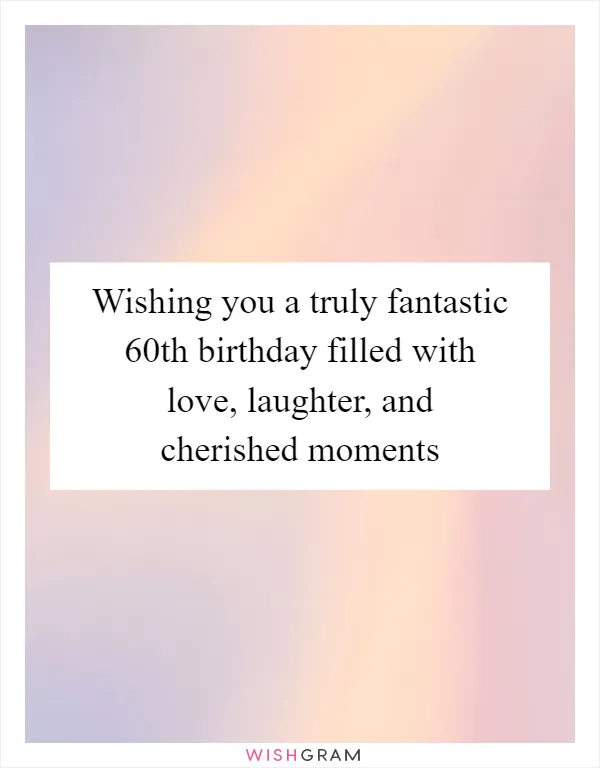 Wishing you a truly fantastic 60th birthday filled with love, laughter, and cherished moments