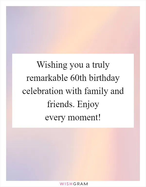 Wishing you a truly remarkable 60th birthday celebration with family and friends. Enjoy every moment!