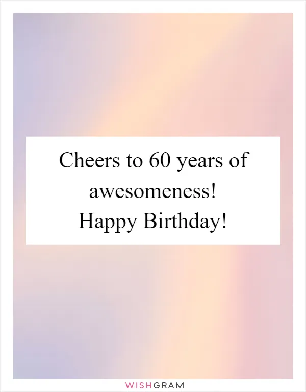 Cheers to 60 years of awesomeness! Happy Birthday!