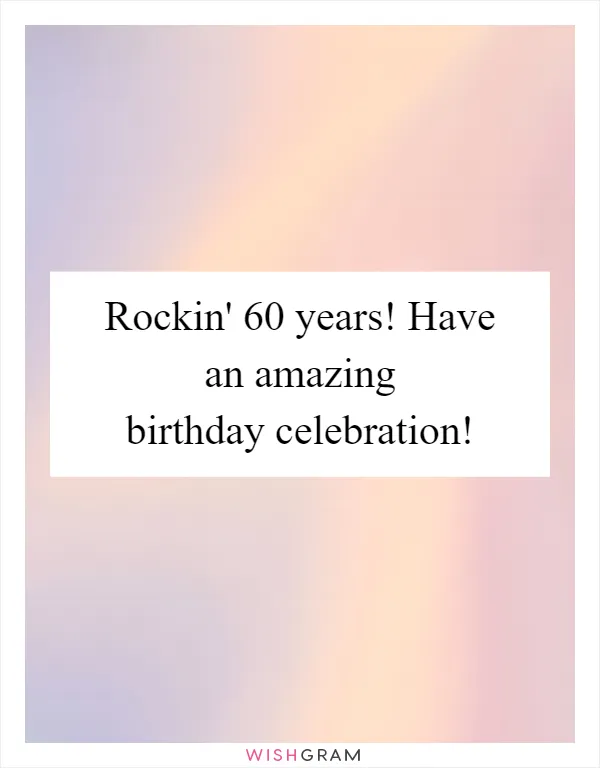 Rockin' 60 years! Have an amazing birthday celebration!