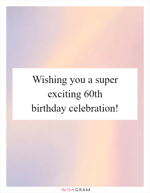 Wishing you a super exciting 60th birthday celebration!