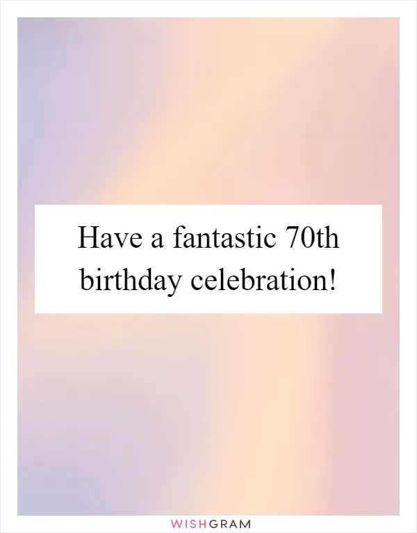 Have a fantastic 70th birthday celebration!