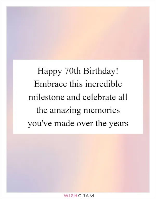 Happy 70th Birthday! Embrace this incredible milestone and celebrate all the amazing memories you've made over the years