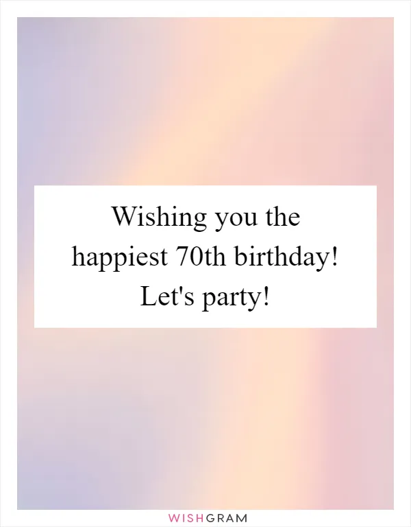 Wishing you the happiest 70th birthday! Let's party!