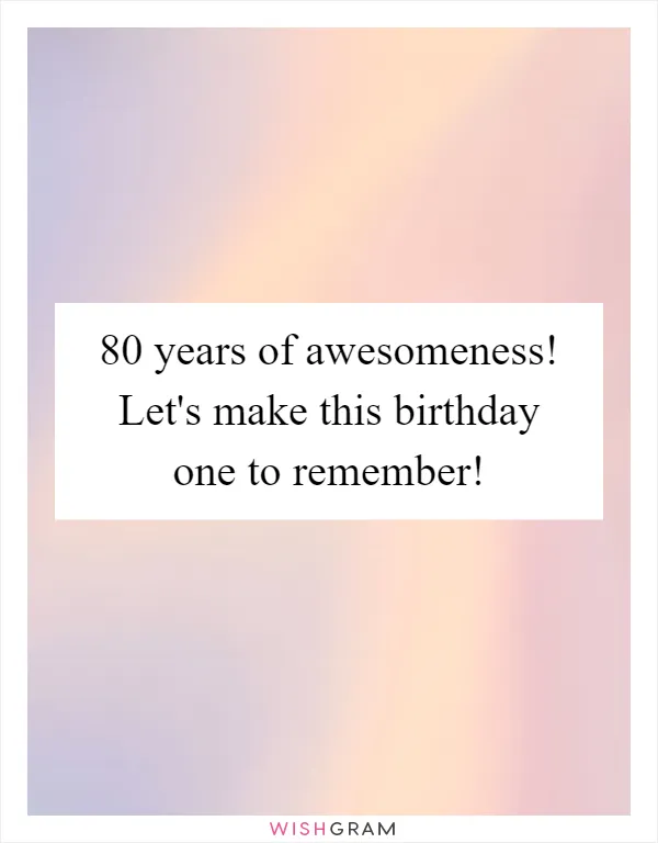 80 years of awesomeness! Let's make this birthday one to remember!