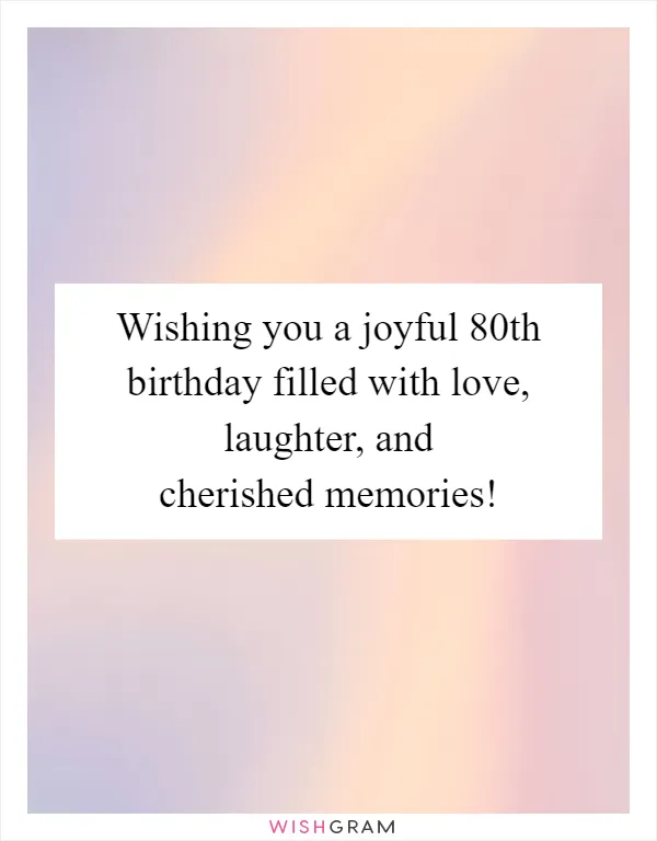 Wishing you a joyful 80th birthday filled with love, laughter, and cherished memories!