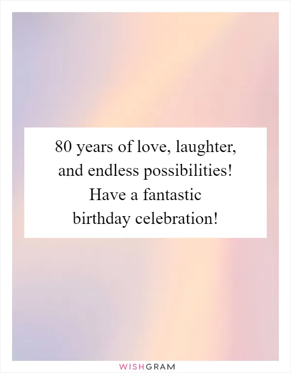 80 years of love, laughter, and endless possibilities! Have a fantastic birthday celebration!