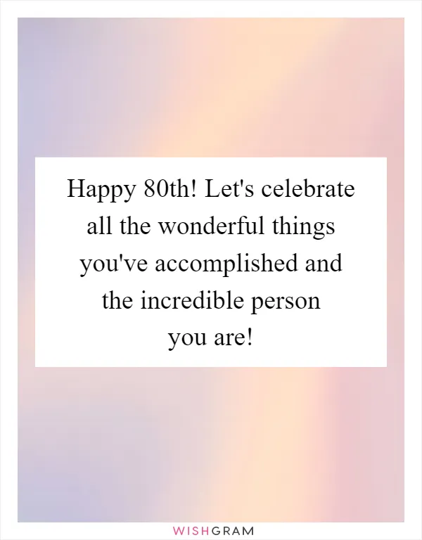 Happy 80th! Let's celebrate all the wonderful things you've accomplished and the incredible person you are!