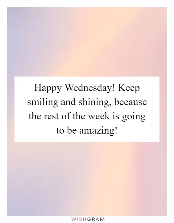 Happy Wednesday! Keep smiling and shining, because the rest of the week is going to be amazing!