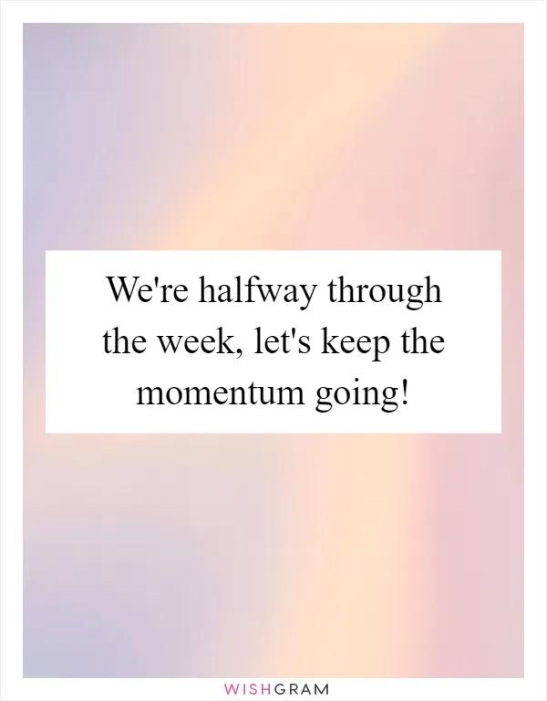 We're halfway through the week, let's keep the momentum going!