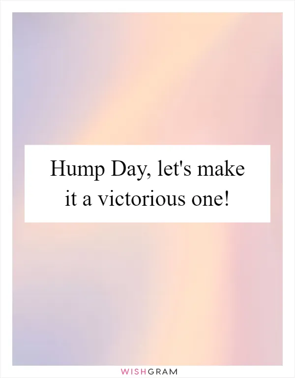Hump Day, let's make it a victorious one!