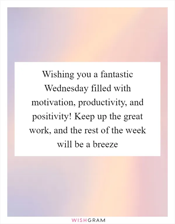 Wishing you a fantastic Wednesday filled with motivation, productivity, and positivity! Keep up the great work, and the rest of the week will be a breeze