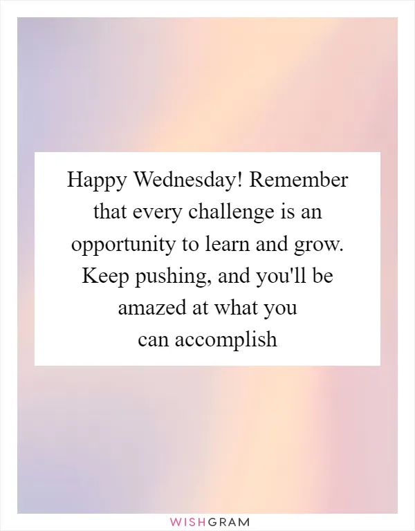 Happy Wednesday! Remember that every challenge is an opportunity to learn and grow. Keep pushing, and you'll be amazed at what you can accomplish