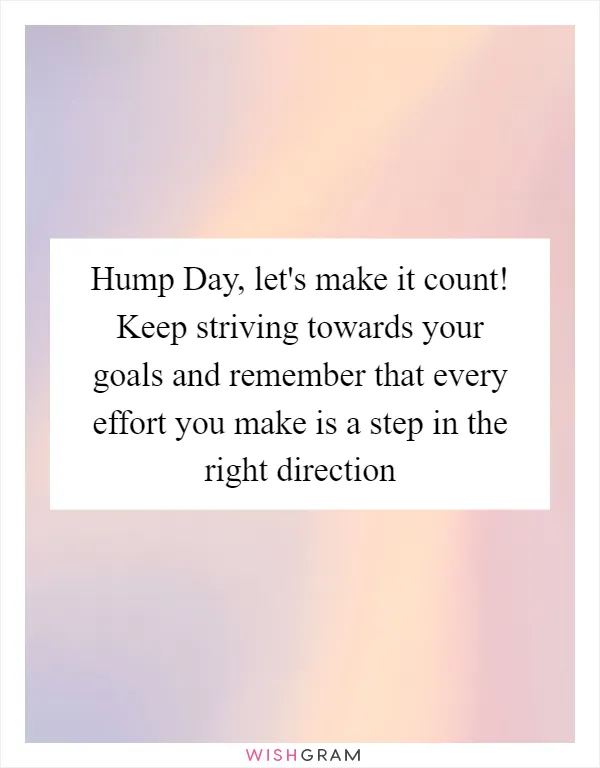 Hump Day, let's make it count! Keep striving towards your goals and remember that every effort you make is a step in the right direction