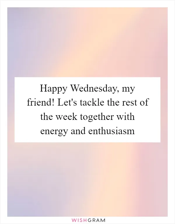 Happy Wednesday, my friend! Let's tackle the rest of the week together with energy and enthusiasm