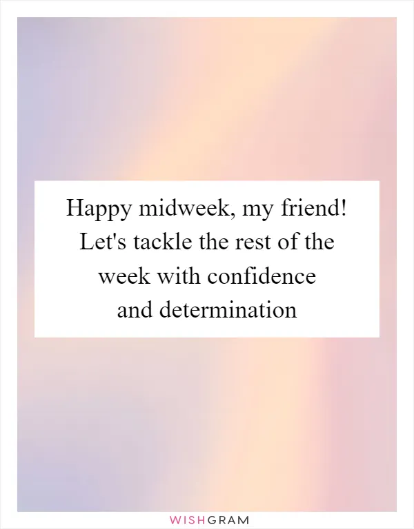 Happy midweek, my friend! Let's tackle the rest of the week with confidence and determination