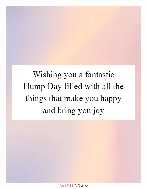 Wishing you a fantastic Hump Day filled with all the things that make you happy and bring you joy