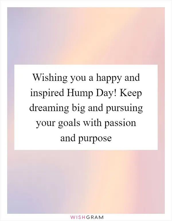 Wishing you a happy and inspired Hump Day! Keep dreaming big and pursuing your goals with passion and purpose