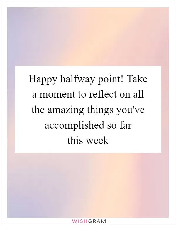Happy halfway point! Take a moment to reflect on all the amazing things you've accomplished so far this week