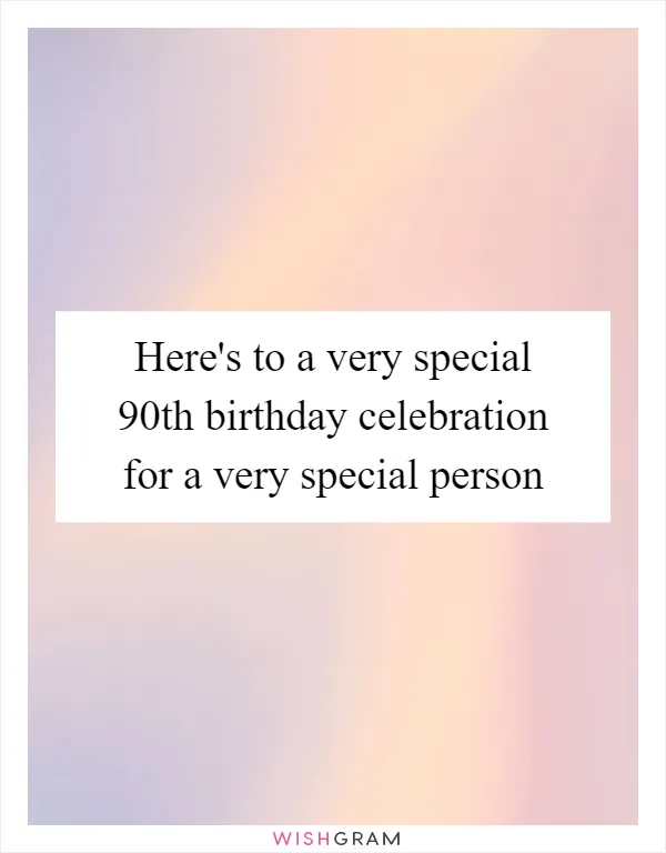 Here's to a very special 90th birthday celebration for a very special person