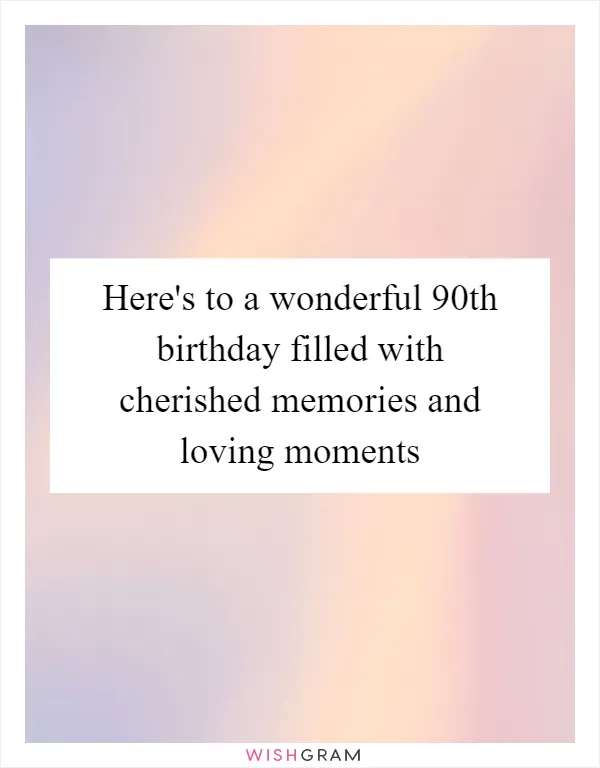 Here's to a wonderful 90th birthday filled with cherished memories and loving moments