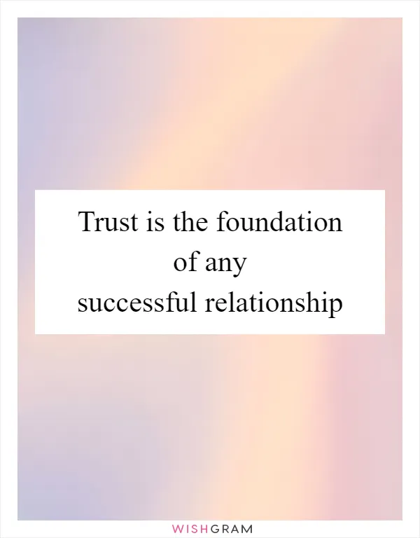 Trust is the foundation of any successful relationship