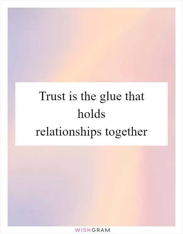 Trust is the glue that holds relationships together