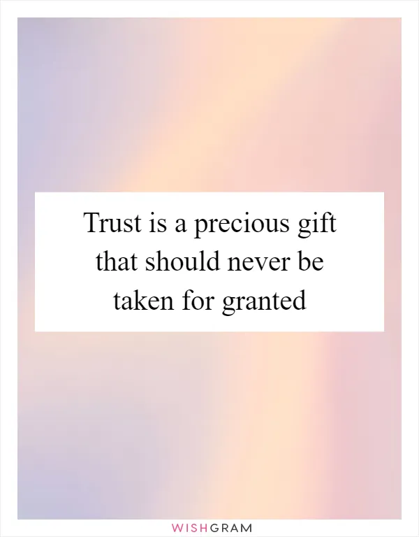 Trust is a precious gift that should never be taken for granted