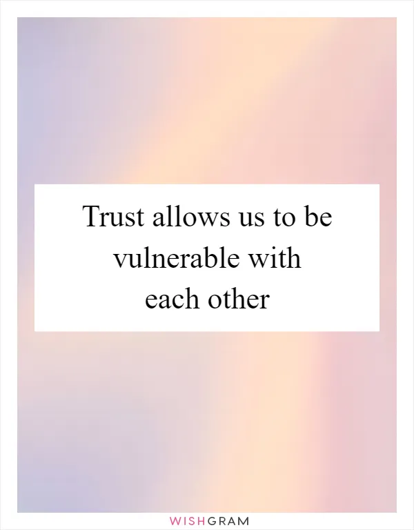 Trust allows us to be vulnerable with each other