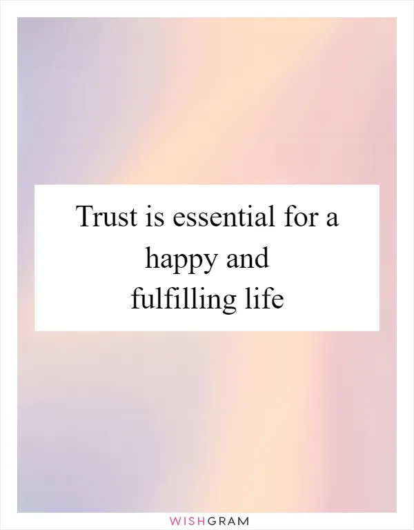 Trust is essential for a happy and fulfilling life