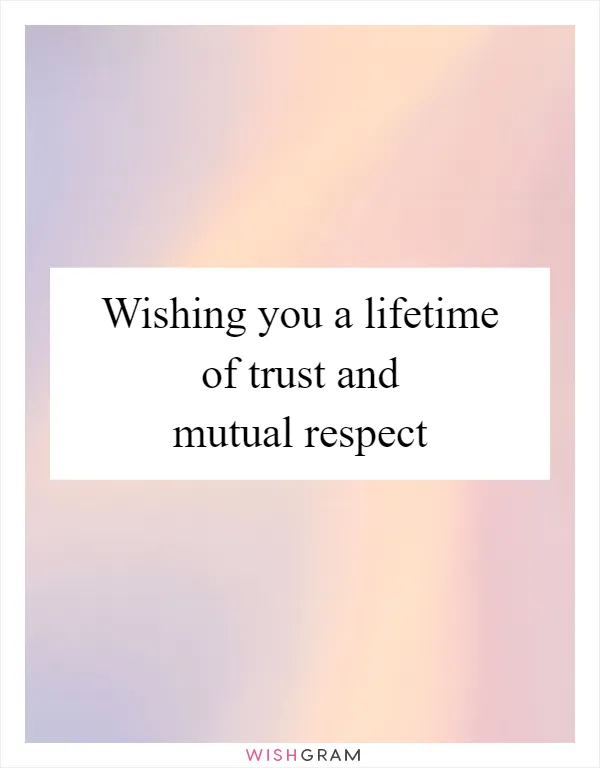 Wishing you a lifetime of trust and mutual respect