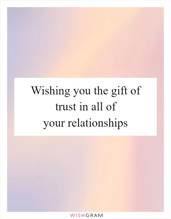 Wishing you the gift of trust in all of your relationships